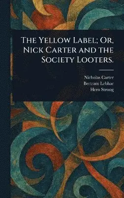Nicholas (House Name) Carter, Bertram Lebhar, Hero Strong - Yellow Label; Or, Nick Carter and the Society Looters., Inbunden. Tillgänglighet: Lägg i varukorg