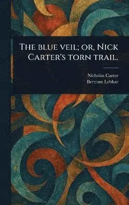 Nicholas (House Name) Carter, Bertram Lebhar - Blue Veil; or, Nick Carter's Torn Trail., Inbunden. Tillgänglighet: Lägg i varukorg