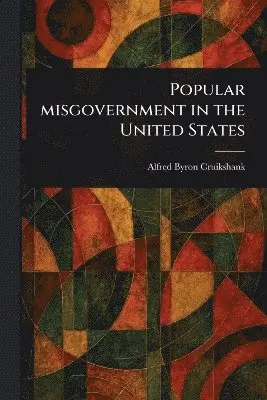 Popular Misgovernment in the United States