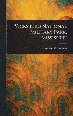 William C Everhart - Vicksburg National Military Park, Mississippi, Inbunden
