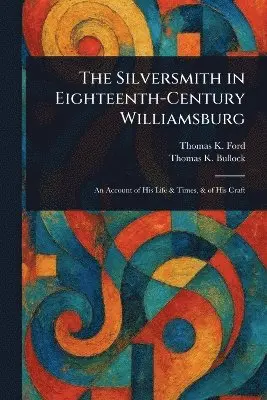 Thomas K Ford, Thomas K Bullock - Silversmith in Eighteenth-Century Williamsburg, Häftad. Tillgänglighet: Lägg i varukorg
