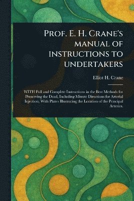 Prof. E. H. Crane's Manual of Instructions to Undertakers