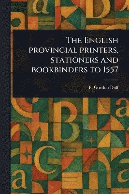 E Gordon (Edward Gordon) Duff - English Provincial Printers, Stationers and Bookbinders to 1557, Häftad. Tillgänglighet: Lägg i varukorg