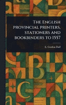 E Gordon (Edward Gordon) Duff - English Provincial Printers, Stationers and Bookbinders to 1557, Inbunden. Tillgänglighet: Lägg i varukorg