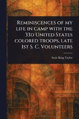 Susie King Taylor - Reminiscences of My Life in Camp With the 33d United States Colored Troops, Late 1st S. C. Volunteers, Häftad