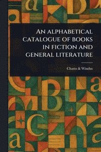 Alphabetical Catalogue of Books in Fiction and General Literature