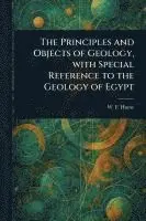Principles and Objects of Geology, With Special Reference to the Geology of Egypt