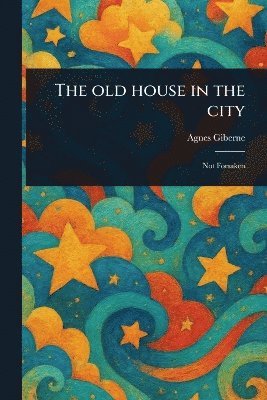 Agnes Giberne - Old House in the City, Häftad