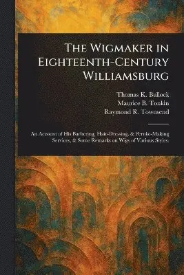Thomas K Bullock, Maurice B Tonkin, Raymond R Townsend - Wigmaker in Eighteenth-Century Williamsburg, Häftad. Tillgänglighet: Lägg i varukorg