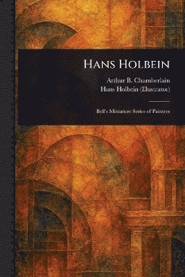 Arthur B (Arthur Bensley) Chamberlain, Hans Holbein - Hans Holbein, Häftad. Tillgänglighet: Lägg i varukorg