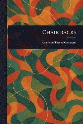 American Thread Company - Chair Backs, Häftad. Tillgänglighet: Lägg i varukorg