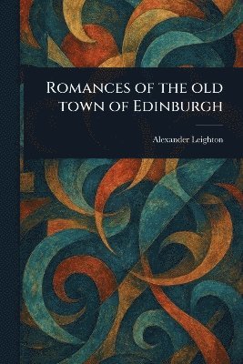 Romances of the Old Town of Edinburgh