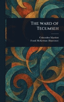Crittenden Marriott, Frank McKernan - Ward of Tecumseh, Inbunden. Tillgänglighet: Lägg i varukorg