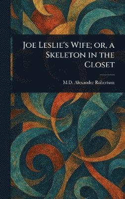 Alexander Robertson - Joe Leslie's Wife; or, a Skeleton in the Closet, Inbunden. Tillgänglighet: Lägg i varukorg
