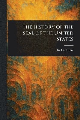 Gaillard Hunt - History of the Seal of the United States, Häftad