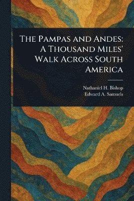 Nathaniel H (Nathaniel Holmes) Bishop, Edward a (Edward Augustus) Samuels - Pampas and Andes, Häftad. Tillgänglighet: Lägg i varukorg