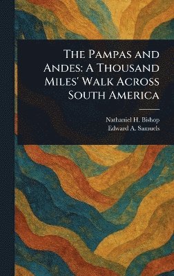 Nathaniel H (Nathaniel Holmes) Bishop, Edward a (Edward Augustus) Samuels - Pampas and Andes, Inbunden. Tillgänglighet: Lägg i varukorg