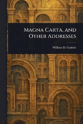 Magna Carta, and Other Addresses