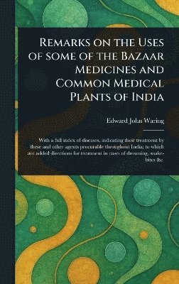 Edward John Waring - Remarks on the Uses of Some of the Bazaar Medicines and Common Medical Plants of India, Inbunden. Tillgänglighet: Lägg i varukorg