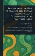 Remarks on the Uses of Some of the Bazaar Medicines and Common Medical Plants of India
