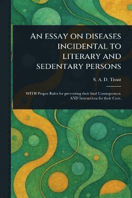 S a D (Samuel Auguste David) Tissot - Essay on Diseases Incidental to Literary and Sedentary Persons, Häftad. Tillgänglighet: Lägg i varukorg