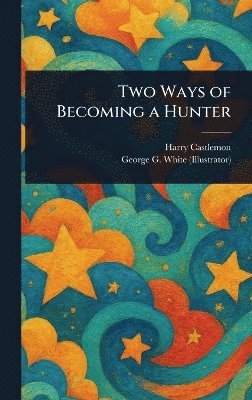 Harry Castlemon, George G (George Gorgas) White - Two Ways of Becoming a Hunter, Inbunden. Tillgänglighet: Lägg i varukorg