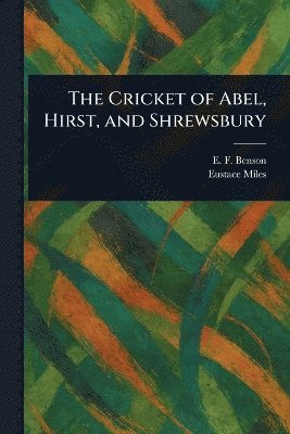 E F (Edward Frederic) Benson, Eustace Miles - Cricket of Abel, Hirst, and Shrewsbury, Häftad. Tillgänglighet: Lägg i varukorg