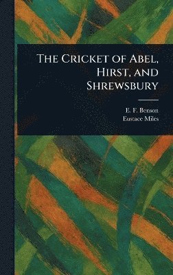 E F (Edward Frederic) Benson, Eustace Miles - Cricket of Abel, Hirst, and Shrewsbury, Inbunden. Tillgänglighet: Lägg i varukorg