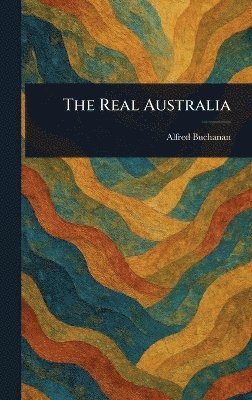 Alfred Buchanan - Real Australia, Inbunden. Tillgänglighet: Lägg i varukorg