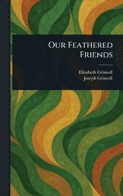 Elizabeth Grinnell, Joseph Grinnell - Our Feathered Friends, Inbunden. Tillgänglighet: Lägg i varukorg