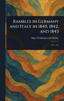 Mary Wollstonecraft Shelley - Rambles in Germany and Italy in 1840, 1842, and 1843, Inbunden