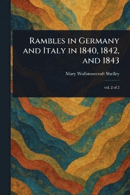 Mary Wollstonecraft Shelley - Rambles in Germany and Italy in 1840, 1842, and 1843, Häftad
