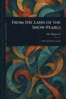 Ella Higginson - From the Land of the Snow-Pearls, Häftad. Tillgänglighet: Lägg i varukorg