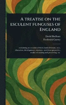 David Badham, Frederick Currey - Treatise on the Esculent Funguses of England, Inbunden. Tillgänglighet: Lägg i varukorg