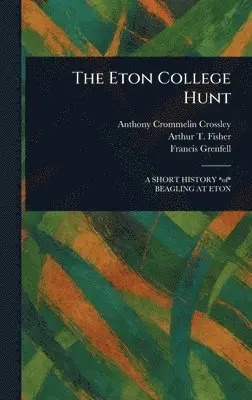 Anthony Crommelin Crossley, Arthur T (Arthur Thomas) Fisher, Francis Grenfell - Eton College Hunt, Inbunden. Tillgänglighet: Lägg i varukorg