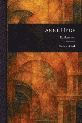 J R Henslowe - Anne Hyde, Häftad. Tillgänglighet: Lägg i varukorg