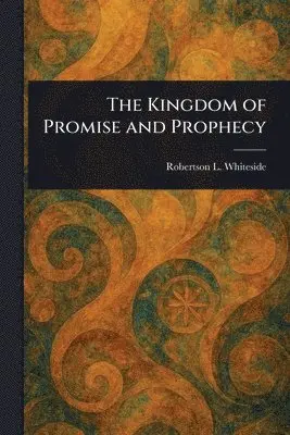 Robertson L Whiteside - Kingdom of Promise and Prophecy, Häftad. Tillgänglighet: Lägg i varukorg