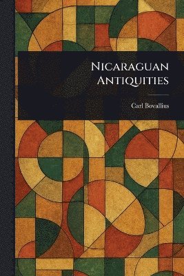 Carl Bovallius - Nicaraguan Antiquities, Häftad. Tillgänglighet: Lägg i varukorg