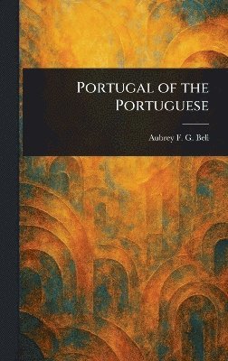 Aubrey F G (Aubrey Fitz Gerald) Bell - Portugal of the Portuguese, Inbunden