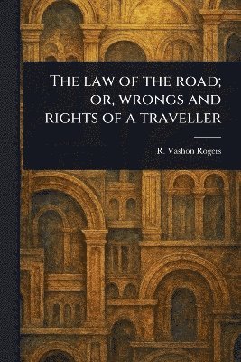 R Vashon (Robert Vashon) Rogers - Law of the Road; or, Wrongs and Rights of a Traveller, Häftad. Tillgänglighet: Lägg i varukorg