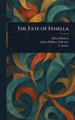 Helen Mathers, Arthur William À Beckett, F Anstey - Fate of Fenella, Inbunden. Tillgänglighet: Lägg i varukorg
