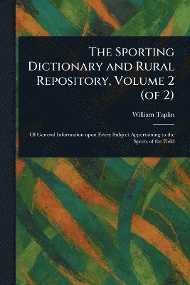 William Taplin - Sporting Dictionary and Rural Repository, Volume 2 (of 2), Häftad. Tillgänglighet: Lägg i varukorg