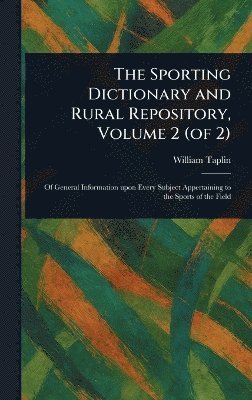 William Taplin - Sporting Dictionary and Rural Repository, Volume 2 (of 2), Inbunden. Tillgänglighet: Lägg i varukorg