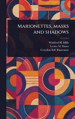 Winifred H (Winifred Harringt Mills, Louise M (Louise Morrison) Dunn, Corydon Bell - Marionettes, Masks and Shadows, Inbunden
