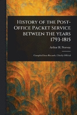 Arthur H (Arthur Hamilton) Norway - History of the Post-Office Packet Service Between the Years 1793-1815, Häftad