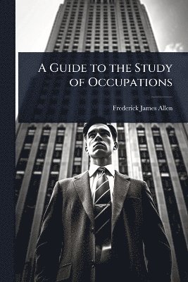 Frederick James Allen - Guide to the Study of Occupations, Häftad. Tillgänglighet: Lägg i varukorg