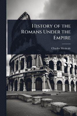 Charles Merivale - History of the Romans Under the Empire, Häftad