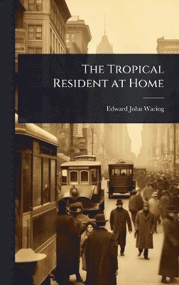 Edward John Waring - Tropical Resident at Home, Inbunden. Tillgänglighet: Lägg i varukorg