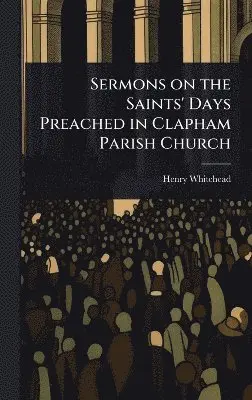 Henry Whitehead - Sermons on the Saints' Days Preached in Clapham Parish Church, Inbunden. Tillgänglighet: Lägg i varukorg