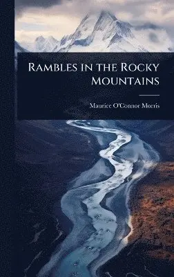 Maurice O'Connor Morris - Rambles in the Rocky Mountains, Inbunden. Tillgänglighet: Lägg i varukorg
